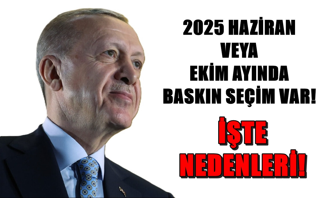 2025 Haziran veya Ekim'de erken seçim var! İŞTE NEDENLERİ...