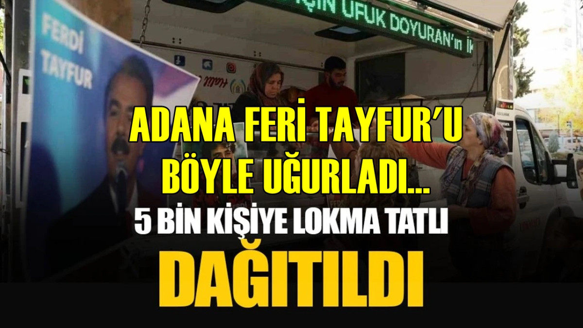 Adana FERDİ BABAYI böyle uğurladı... 