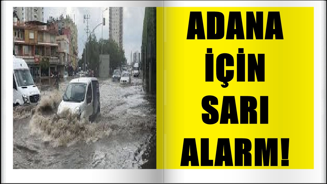 Adana’da Sarı Alarm! 