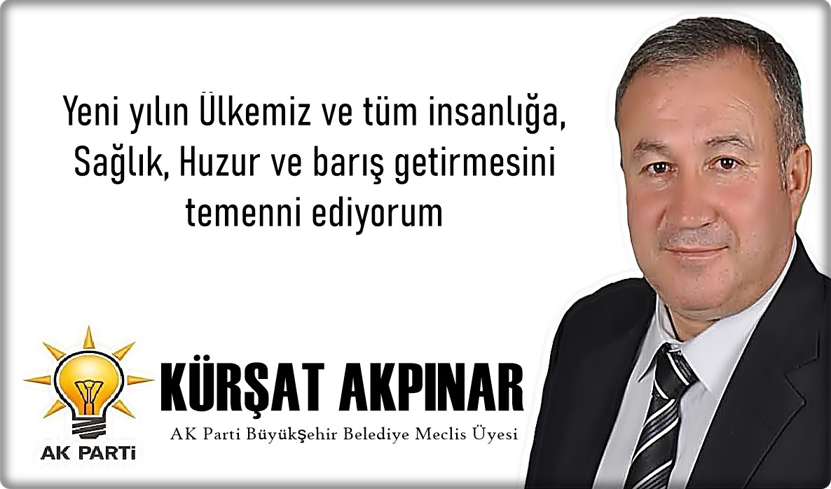 AK Parti Adana Büyükşehir Belediye Meclis Üyesi Kürşat Akpınar'ın yeni yıl mesajı