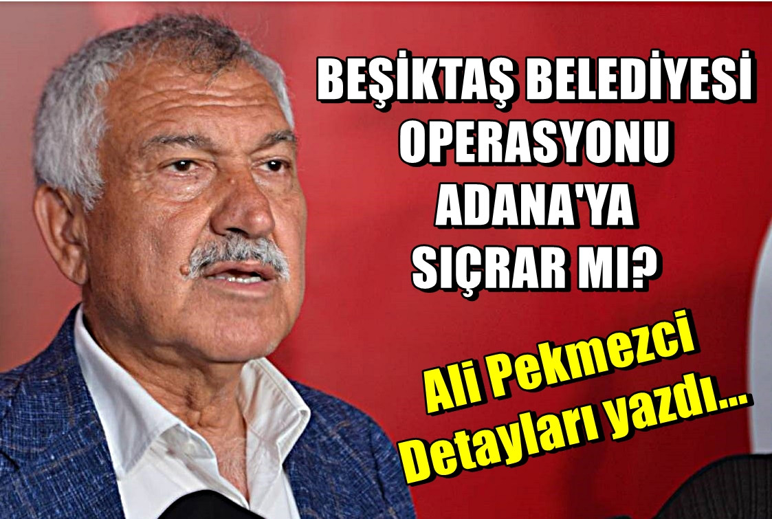 Beşiktaş Belediyesi Operasyonu Adana'ya sıçrar mı? Ali Pekmezci önemli detayları paylaştı... 