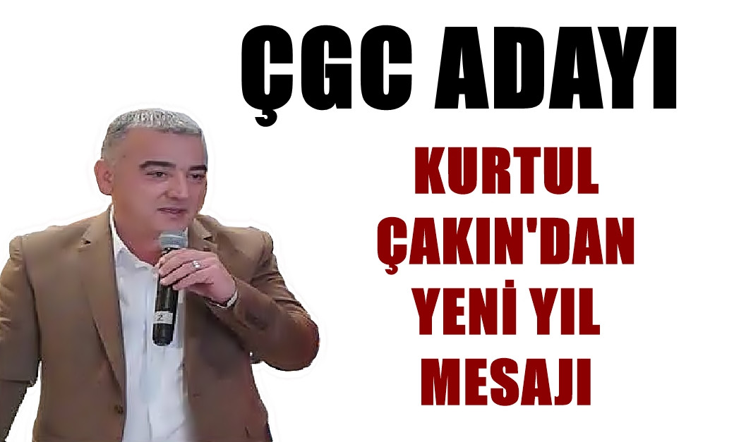 ÇGC Adayı Kurtul Çakın'dan yeni yıl mesajı... 