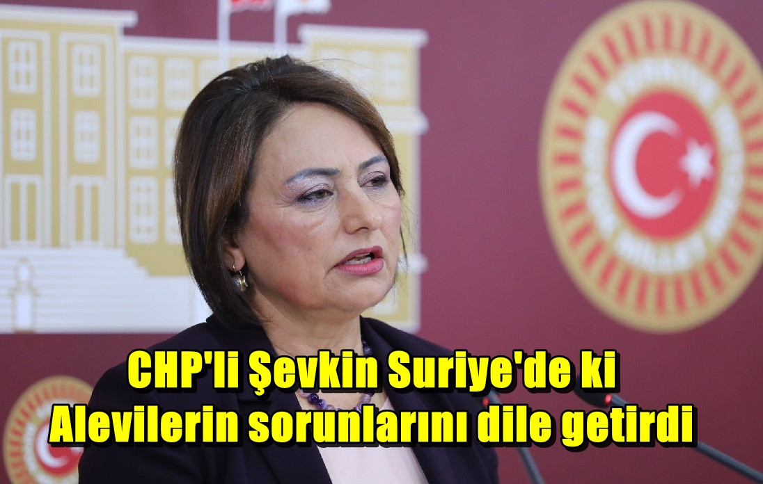 CHP'li Şevkin Suriye'de ki Alevilerin sorunlarını dile getirdi... 