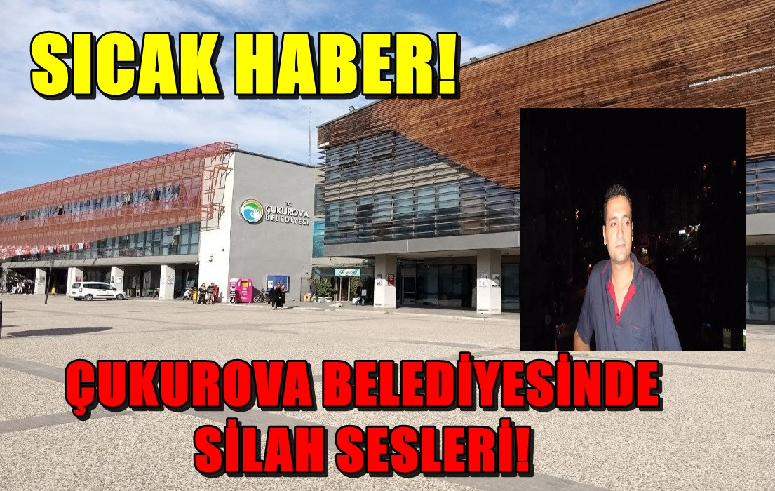 Çukurova Belediyesinde SİLAH SESLERİ! Yaralı var! 