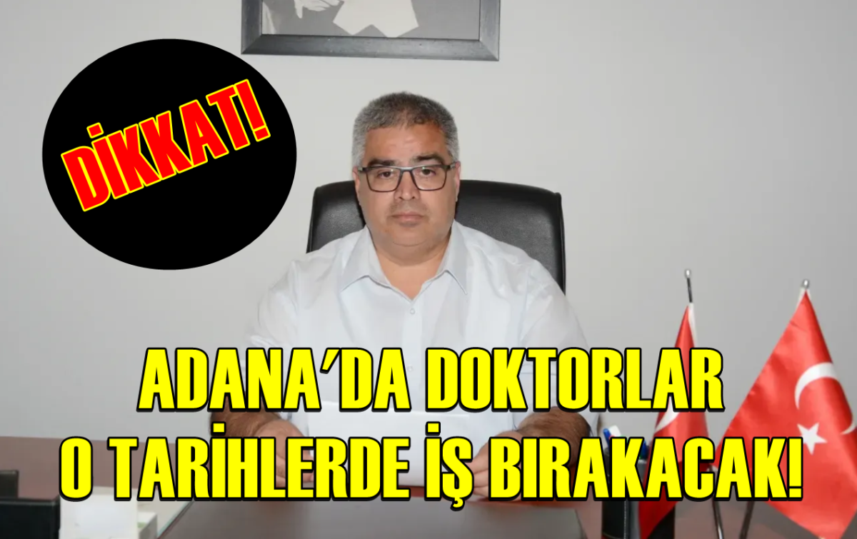 Dikkat... Adana'da Doktorlar o tarihler arasında iş bırakacak! 