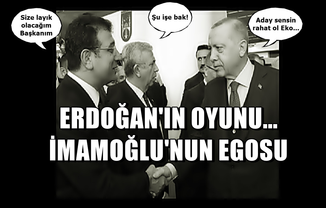 Erdoğan'ın OYUNU, İmamoğlu'nun EGOSU!