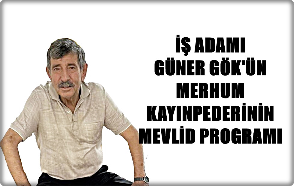 İŞ ADAMI GÜNER GÖK'ÜN MERHUM KAYINPEDERİNİN MEVLİD PROGRAMI