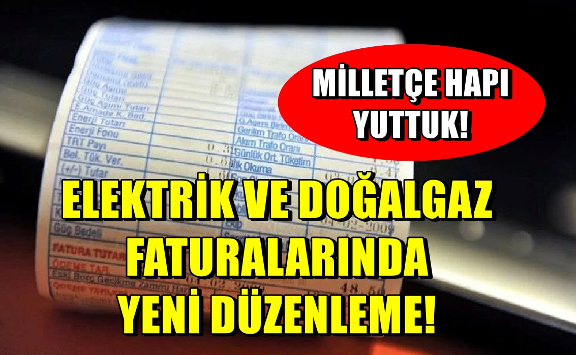 Milletçe hapı yuttuk! İşte Elektrik ve Doğalgaz faturalarında yeni düzenlemeler! 