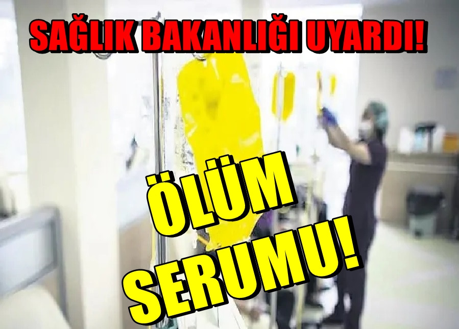 Sağlık Bakanlığı uyardı... ÖLÜM SERUMU! 