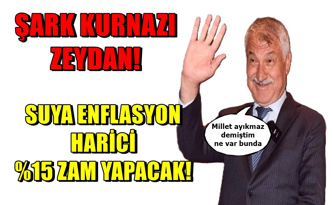 Şark Kurnazı BAY ZEYDAN Suya Enflasyon harici zam yapıyor! 