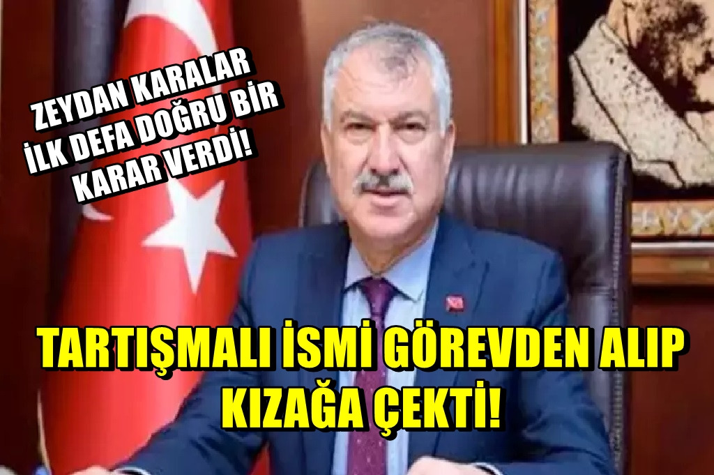 Zeydan Karalar ilk defa doğru bir karar verdi O ismi görevden aldı!