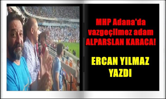 MHP Adana'da vazgeçilmez adam ALPARSLAN KARACA!